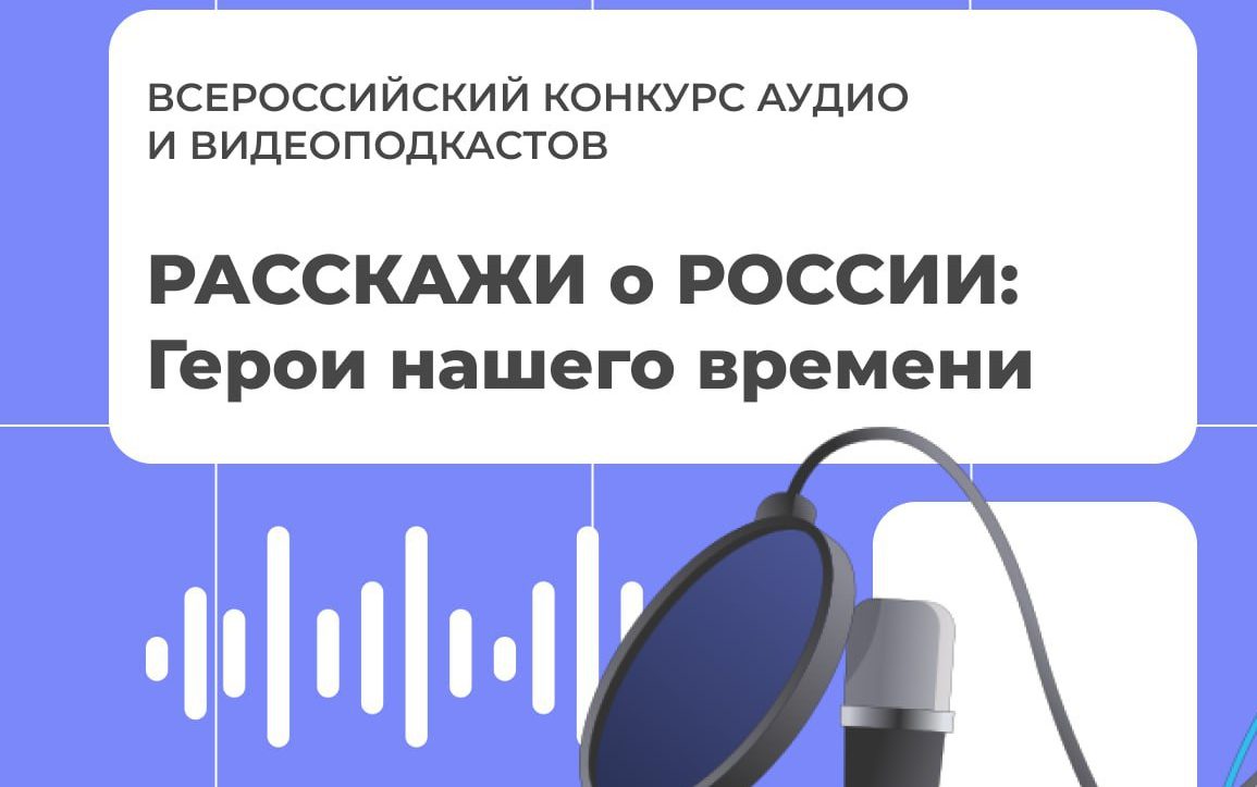 Старт Всероссийского конкурса аудио- и видеоподкастов «Расскажи о России: Герой нашего времени»!